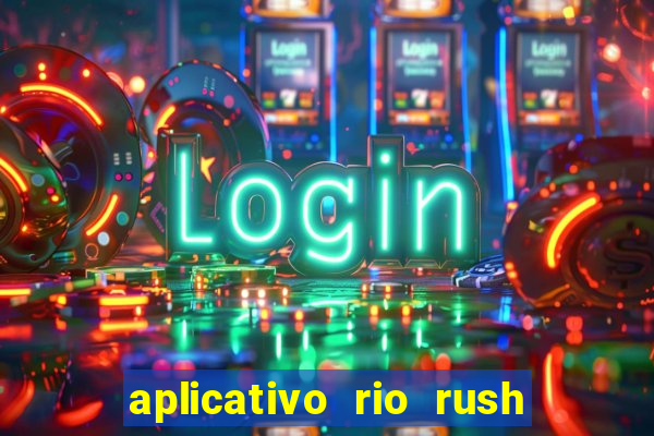 aplicativo rio rush paga mesmo