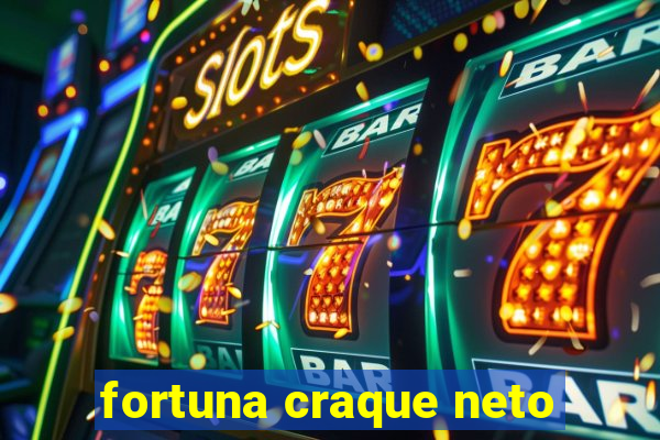 fortuna craque neto