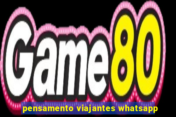 pensamento viajantes whatsapp