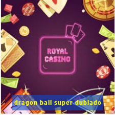 dragon ball super dublado