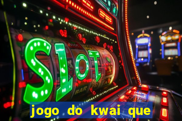 jogo do kwai que ganha dinheiro