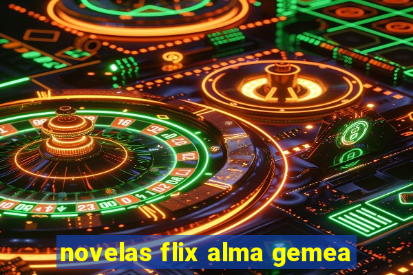 novelas flix alma gemea