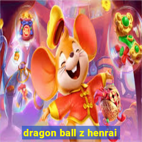 dragon ball z henrai