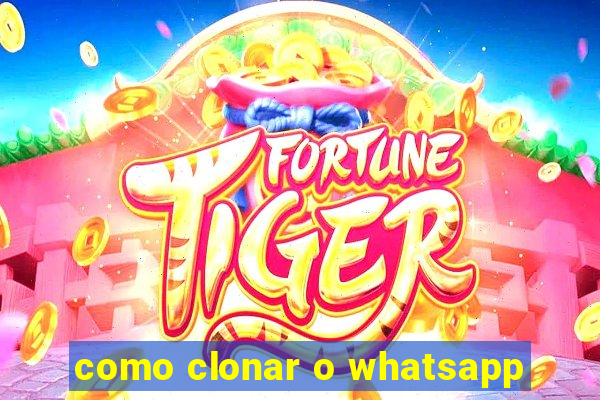 como clonar o whatsapp