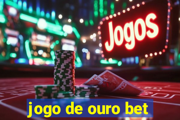 jogo de ouro bet