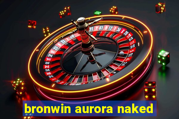 bronwin aurora naked