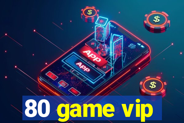 80 game vip