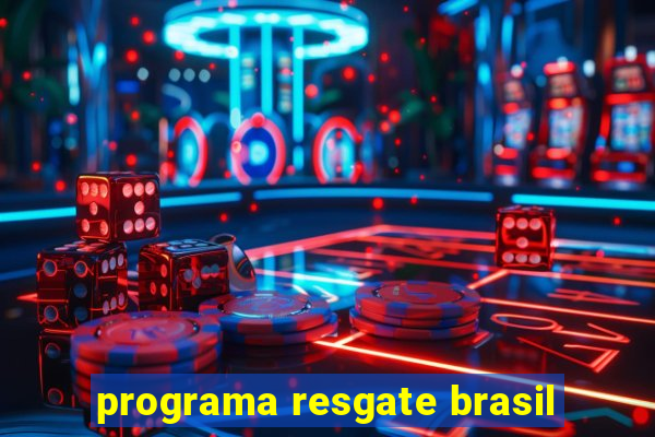 programa resgate brasil