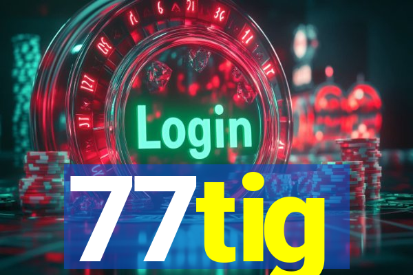 77tig