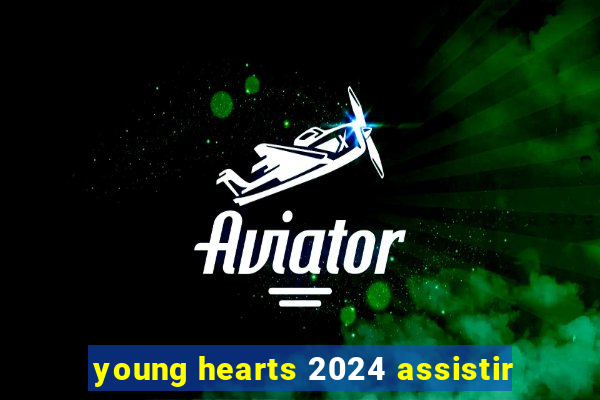 young hearts 2024 assistir