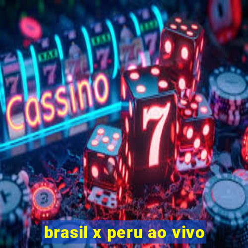 brasil x peru ao vivo