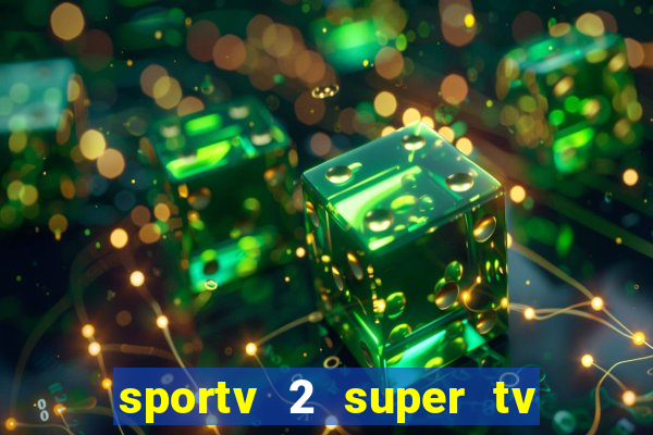 sportv 2 super tv ao vivo