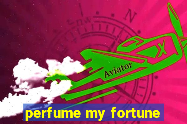 perfume my fortune