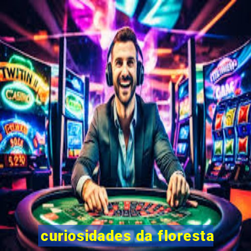 curiosidades da floresta