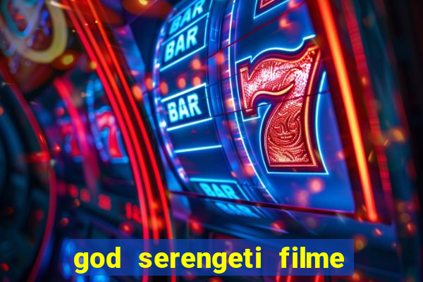 god serengeti filme completo dublado