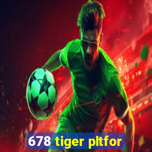 678 tiger pltfor