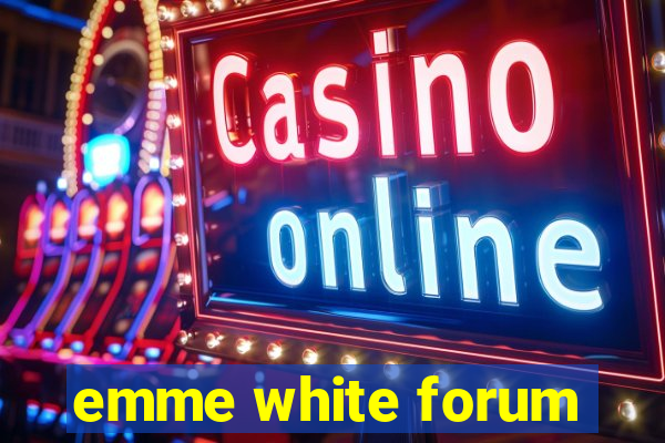 emme white forum