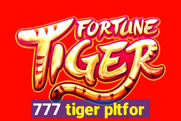 777 tiger pltfor