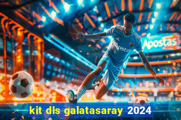 kit dls galatasaray 2024