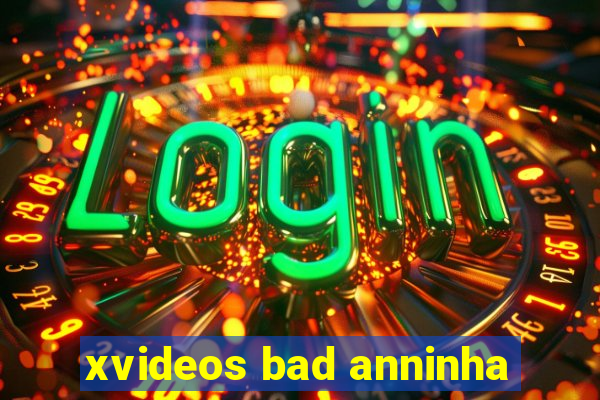 xvideos bad anninha