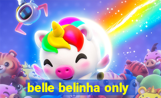 belle belinha only