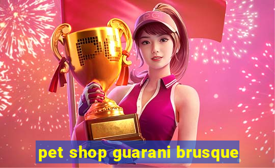 pet shop guarani brusque