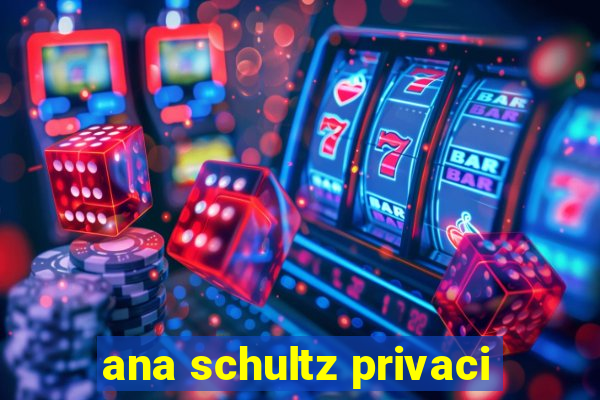 ana schultz privaci