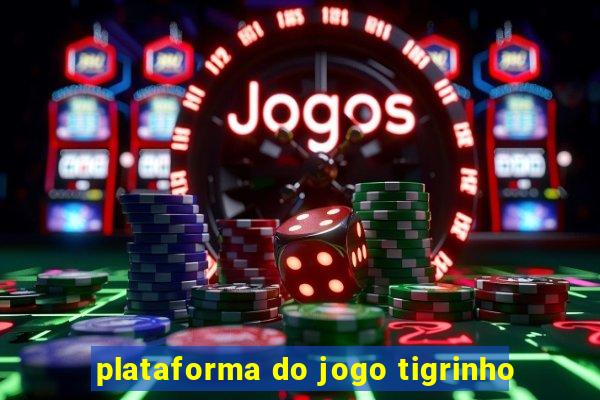 plataforma do jogo tigrinho