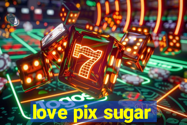 love pix sugar