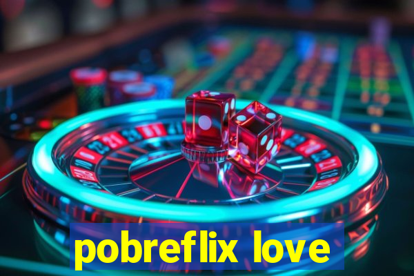 pobreflix love