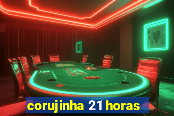 corujinha 21 horas