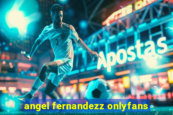 angel fernandezz onlyfans