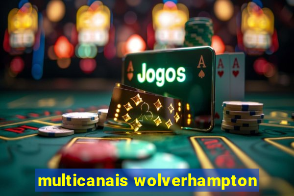 multicanais wolverhampton