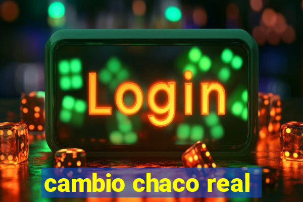 cambio chaco real