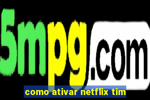 como ativar netflix tim