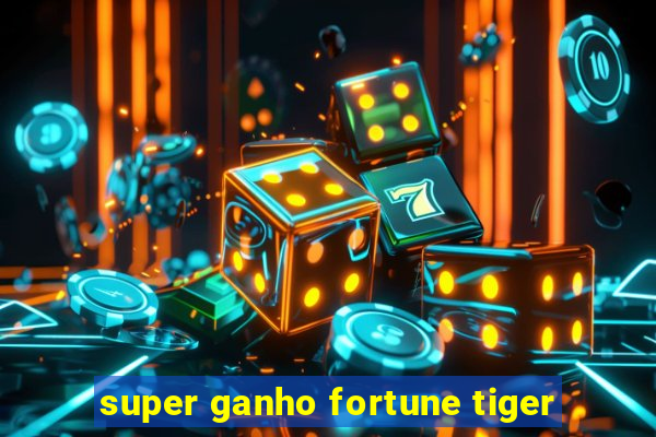 super ganho fortune tiger