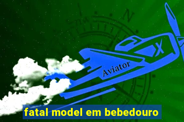 fatal model em bebedouro