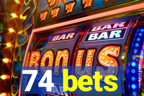 74 bets