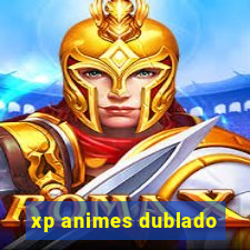 xp animes dublado