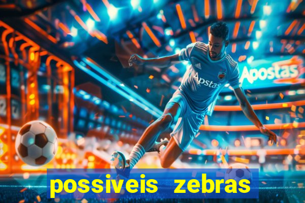 possiveis zebras futebol hoje