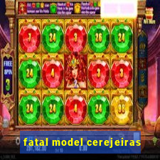 fatal model cerejeiras