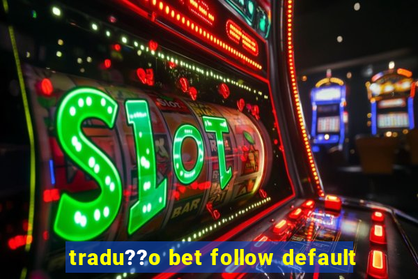 tradu??o bet follow default